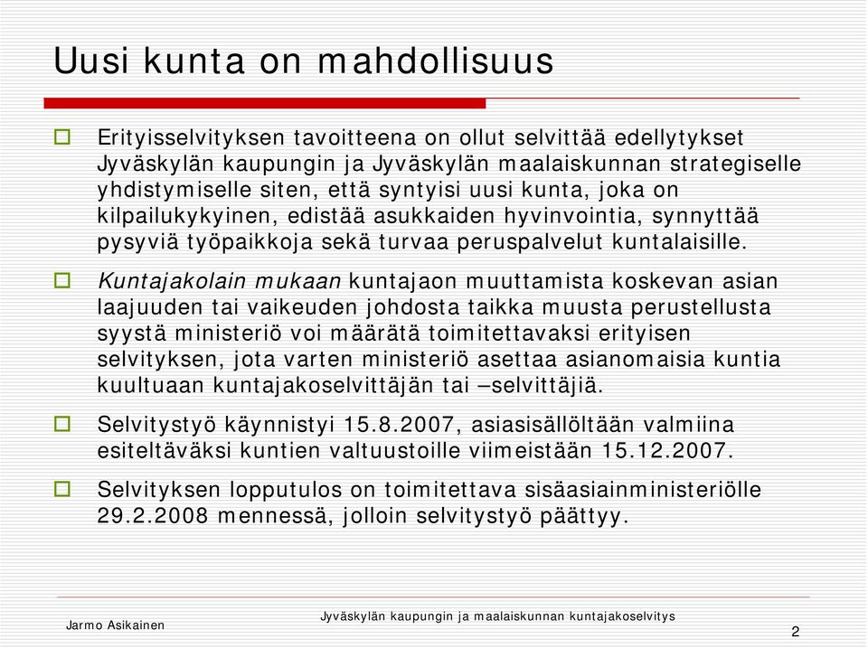 Kuntajakolain mukaan kuntajaon muuttamista koskevan asian laajuuden tai vaikeuden johdosta taikka muusta perustellusta syystä ministeriö voi määrätä toimitettavaksi erityisen selvityksen, jota varten