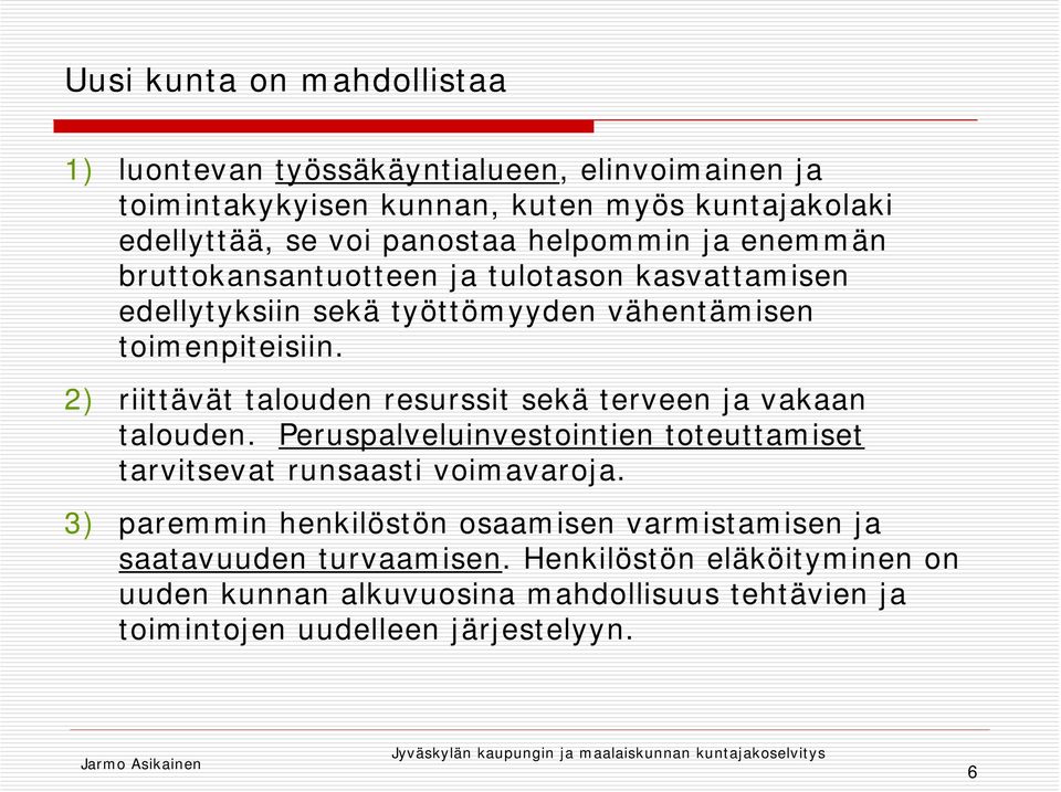 2) riittävät talouden resurssit sekä terveen ja vakaan talouden. Peruspalveluinvestointien toteuttamiset tarvitsevat runsaasti voimavaroja.