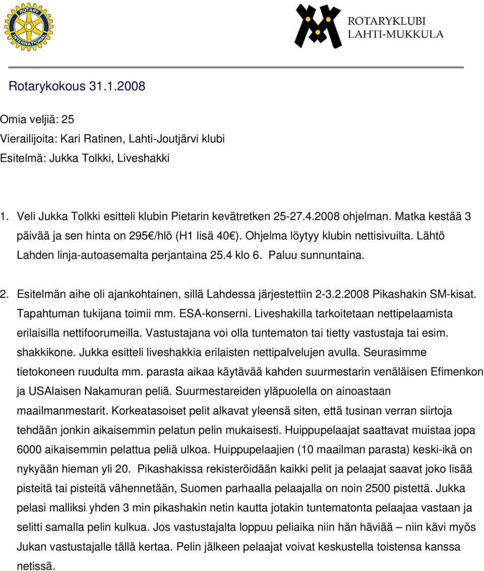 2.2008 Pikashakin SM-kisat. Tapahtuman tukijana toimii mm. ESA-konserni. Liveshakilla tarkoitetaan nettipelaamista erilaisilla nettifoorumeilla.