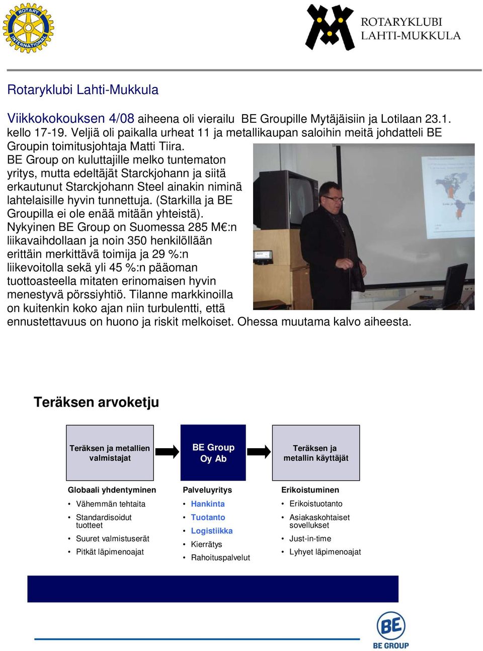 BE Group on kuluttajille melko tuntematon yritys, mutta edeltäjät Starckjohann ja siitä erkautunut Starckjohann Steel ainakin niminä lahtelaisille hyvin tunnettuja.