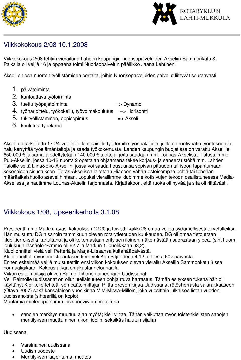 päivätoiminta 2. kuntouttava työtoiminta 3. tuettu työpajatoiminta => Dynamo 4. työharjoittelu, työkokeilu, työvoimakoulutus => Horisontti 5. tukityöllistäminen, oppisopimus => Akseli 6.