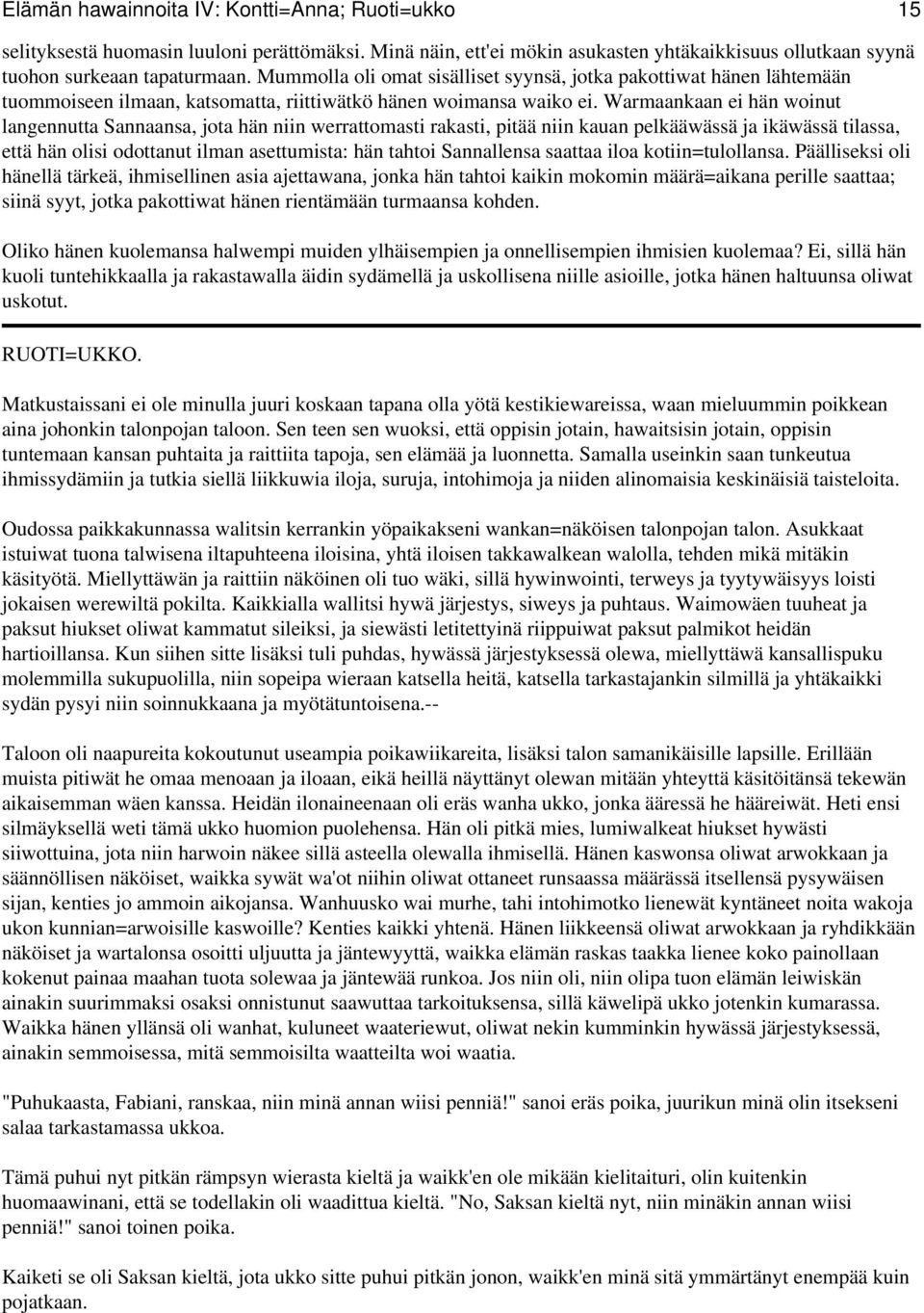 Warmaankaan ei hän woinut langennutta Sannaansa, jota hän niin werrattomasti rakasti, pitää niin kauan pelkääwässä ja ikäwässä tilassa, että hän olisi odottanut ilman asettumista: hän tahtoi