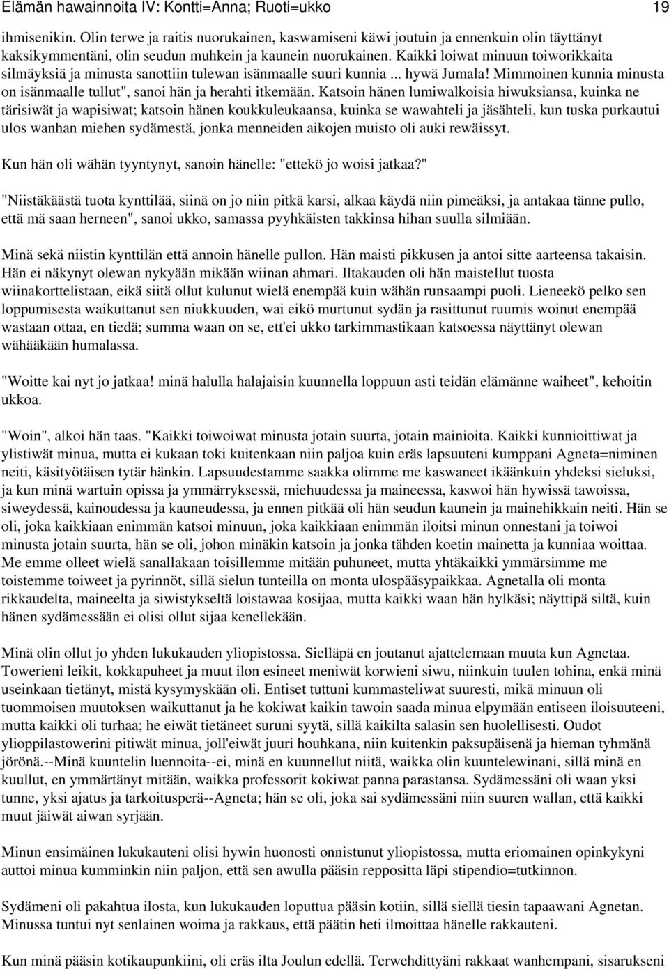 Kaikki loiwat minuun toiworikkaita silmäyksiä ja minusta sanottiin tulewan isänmaalle suuri kunnia... hywä Jumala! Mimmoinen kunnia minusta on isänmaalle tullut", sanoi hän ja herahti itkemään.