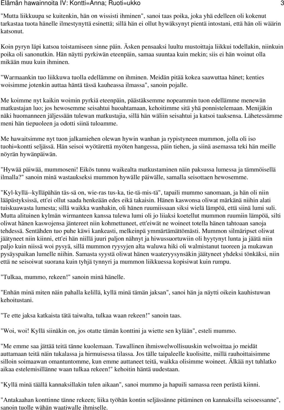 Äsken pensaaksi luultu mustoittaja liikkui todellakin, niinkuin poika oli sanonutkin. Hän näytti pyrkiwän eteenpäin, samaa suuntaa kuin mekin; siis ei hän woinut olla mikään muu kuin ihminen.