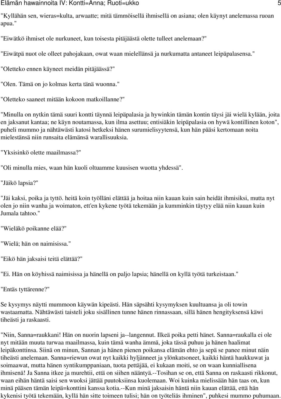 " "Oletteko ennen käyneet meidän pitäjäässä?" "Olen. Tämä on jo kolmas kerta tänä wuonna." "Oletteko saaneet mitään kokoon matkoillanne?