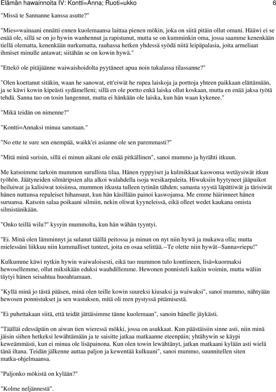 leipäpalasia, joita armeliaat ihmiset minulle antawat; siitähän se on kowin hywä." "Ettekö ole pitäjäänne waiwaishoidolta pyytäneet apua noin tukalassa tilassanne?