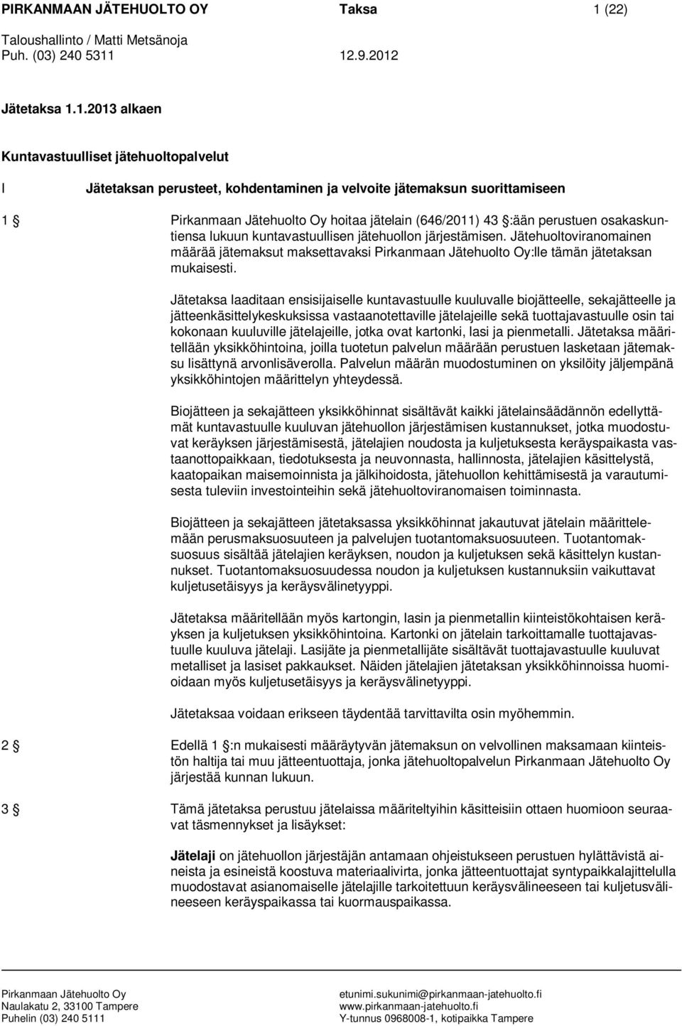 1.2013 alkaen Kuntavastuulliset jätehuoltopalvelut I Jätetaksan perusteet, kohdentaminen ja velvoite jätemaksun suorittamiseen 1 hoitaa jätelain (646/2011) 43 :ään perustuen osakaskuntiensa lukuun