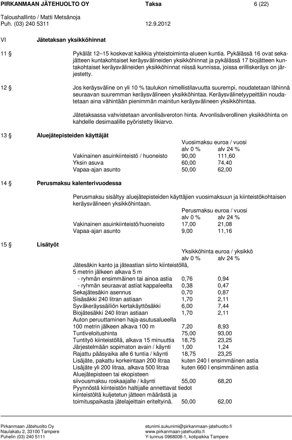 järjestetty. 12 Jos keräysväline on yli 10 % taulukon nimellistilavuutta suurempi, noudatetaan lähinnä seuraavan suuremman keräysvälineen yksikköhintaa.