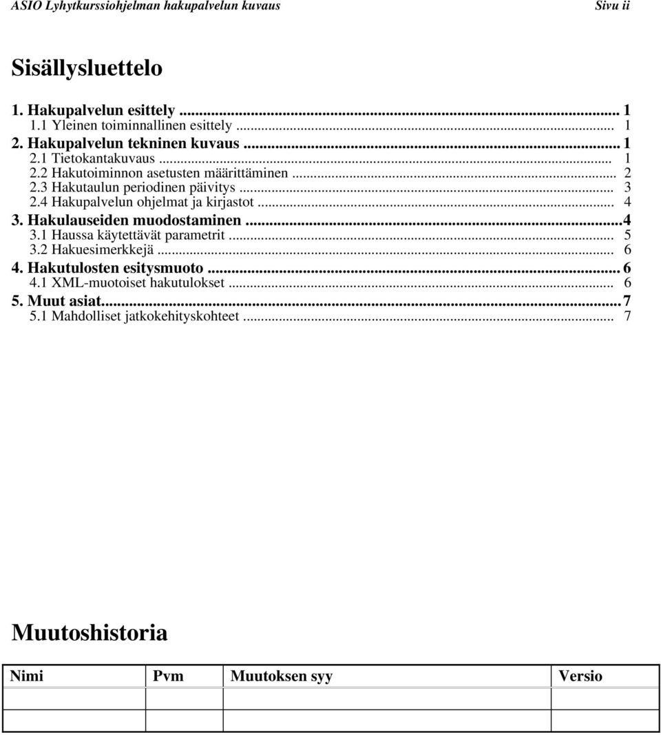 Hakulauseiden muodostaminen...4 3.1 Haussa käytettävät parametrit... 5 3.2 Hakuesimerkkejä... 6 4. Hakutulosten esitysmuoto... 6 4.1 XML-muotoiset hakutulokset.