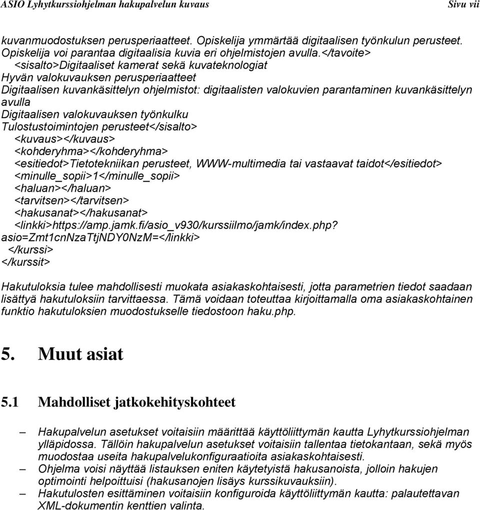 avulla Digitaalisen valokuvauksen työnkulku Tulostustoimintojen perusteet</sisalto> <kuvaus></kuvaus> <kohderyhma></kohderyhma> <esitiedot>tietotekniikan perusteet, WWW-multimedia tai vastaavat