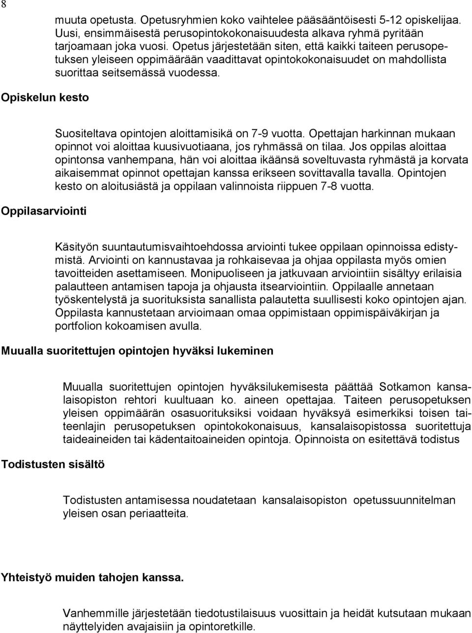 Opiskelun kesto Oppilasarviointi Suositeltava opintojen aloittamisikä on 7-9 vuotta. Opettajan harkinnan mukaan opinnot voi aloittaa kuusivuotiaana, jos ryhmässä on tilaa.