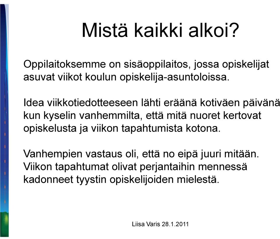 Idea viikkotiedotteeseen lähti eräänä kotiväen päivänä kun kyselin vanhemmilta, että mitä nuoret