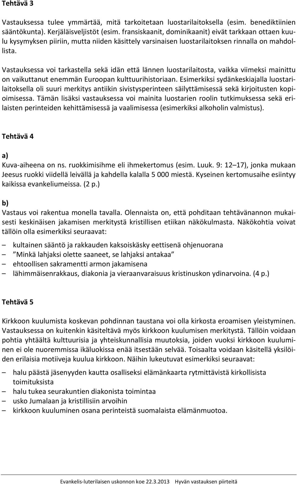 Vastauksessa voi tarkastella sekä idän että lännen luostarilaitosta, vaikka viimeksi mainittu on vaikuttanut enemmän Euroopan kulttuurihistoriaan.