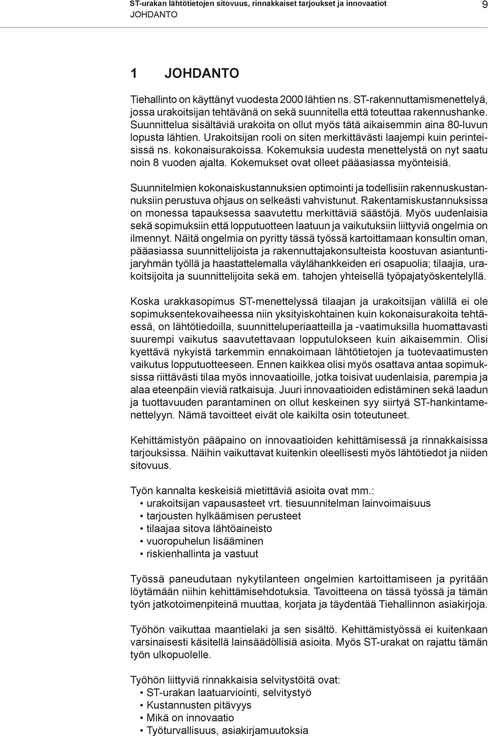 Suunnittelua sisältäviä urakoita on ollut myös tätä aikaisemmin aina 80-luvun lopusta lähtien. Urakoitsijan rooli on siten merkittävästi laajempi kuin perinteisissä ns. kokonaisurakoissa.