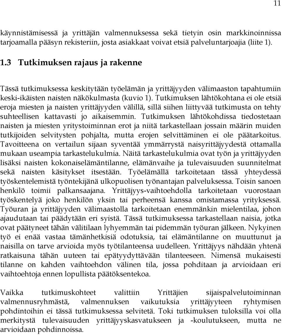 Tutkimuksen lähtökohtana ei ole etsiä eroja miesten ja naisten yrittäjyyden välillä, sillä siihen liittyvää tutkimusta on tehty suhteellisen kattavasti jo aikaisemmin.