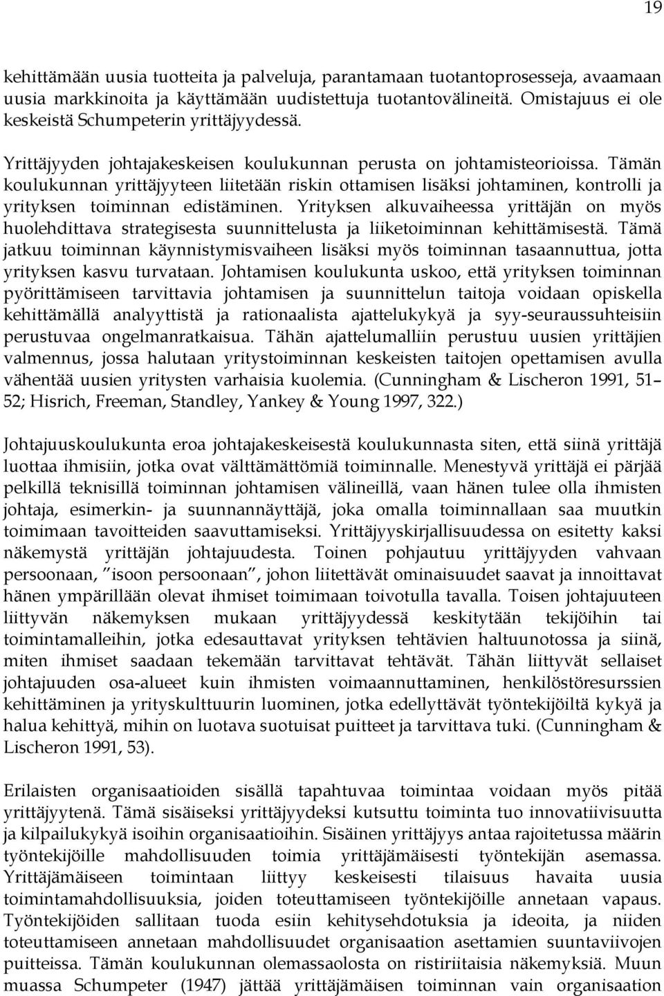 Tämän koulukunnan yrittäjyyteen liitetään riskin ottamisen lisäksi johtaminen, kontrolli ja yrityksen toiminnan edistäminen.