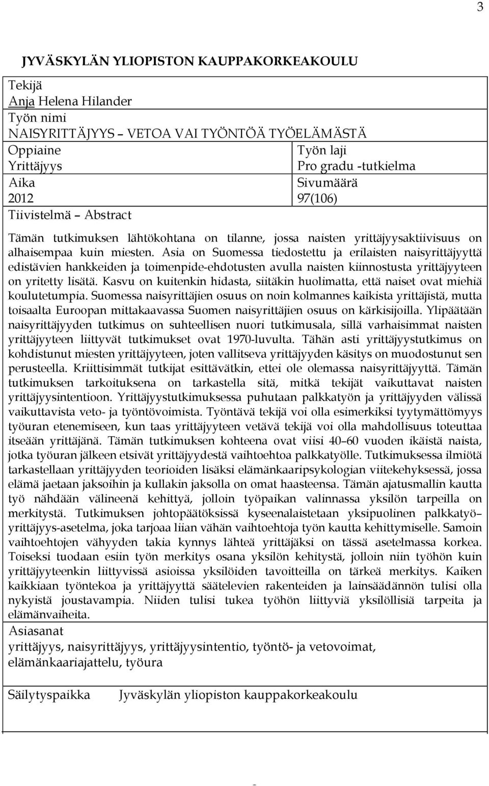 Asia on Suomessa tiedostettu ja erilaisten naisyrittäjyyttä edistävien hankkeiden ja toimenpide-ehdotusten avulla naisten kiinnostusta yrittäjyyteen on yritetty lisätä.