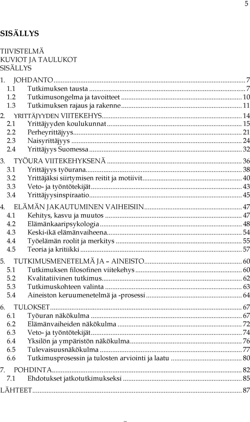 1 Yrittäjyys työurana... 38 3.2 Yrittäjäksi siirtymisen reitit ja motiivit... 40 3.3 Veto- ja työntötekijät... 43 3.4 Yrittäjyysinspiraatio... 45 4. ELÄMÄN JAKAUTUMINEN VAIHEISIIN... 47 4.