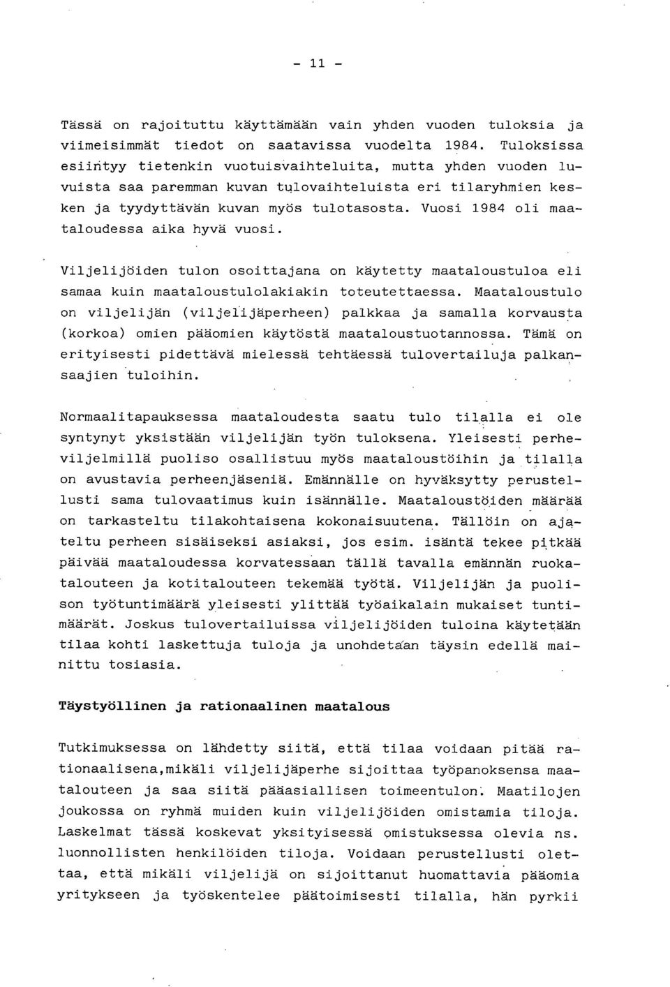 Vuosi 1984 oli maataloudessa aika hyvä vuosi. Viljelijöiden tulon osoittajana on käytetty maataloustuloa eli samaa kuin maataloustulolakiakin toteutettaessa.