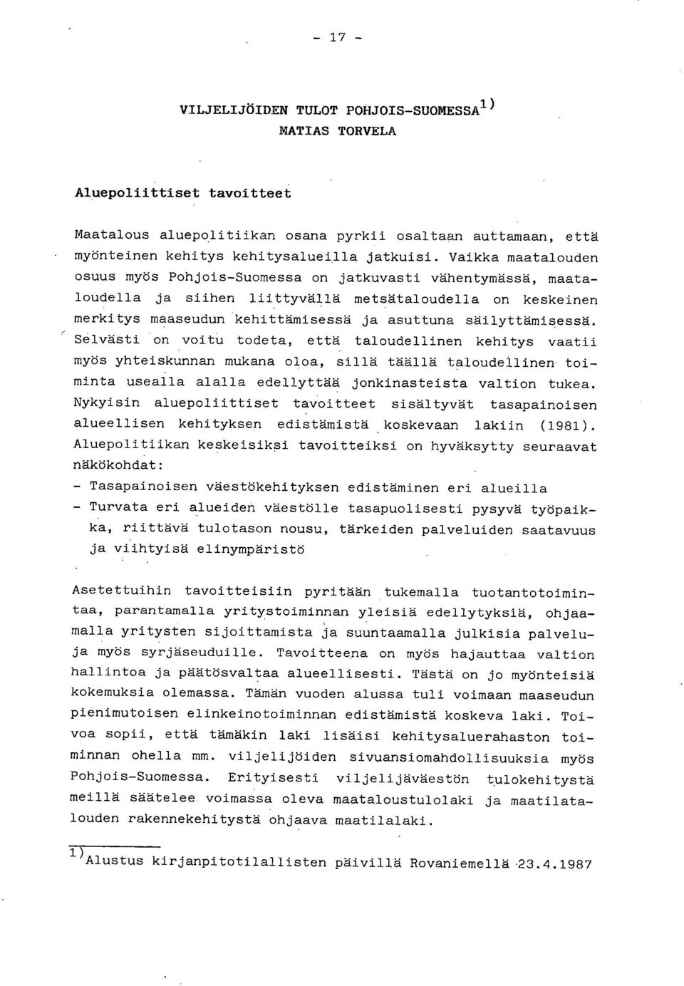 säilyttämisessä. Selvästi on voitu todeta, että taloudellinen kehitys vaatii myös yhteiskunnan mukana oloa, sillä täällä taloudellinen toiminta usealla alalla edellyttää jonkinasteista valtion tukea.