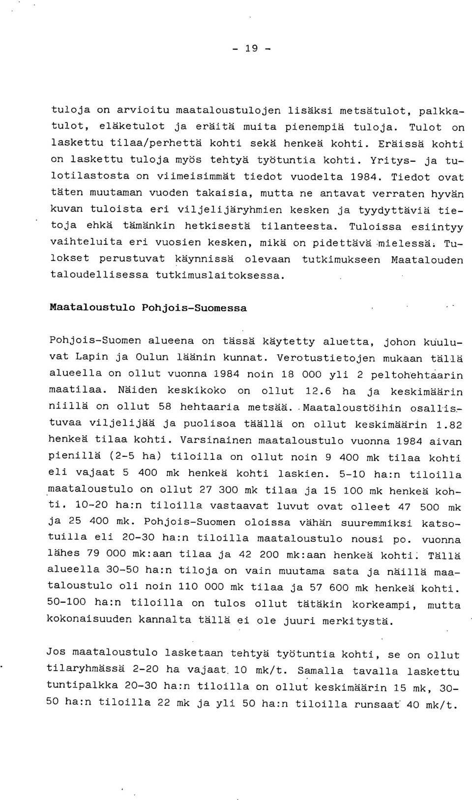 Tiedot ovat täten muutaman vuoden takaisia, mutta ne antavat verraten hyvän kuvan tuloista eri viljelijäryhmien kesken ja tyydyttäviä tietoja ehkä tämänkin hetkisestä tilanteesta.