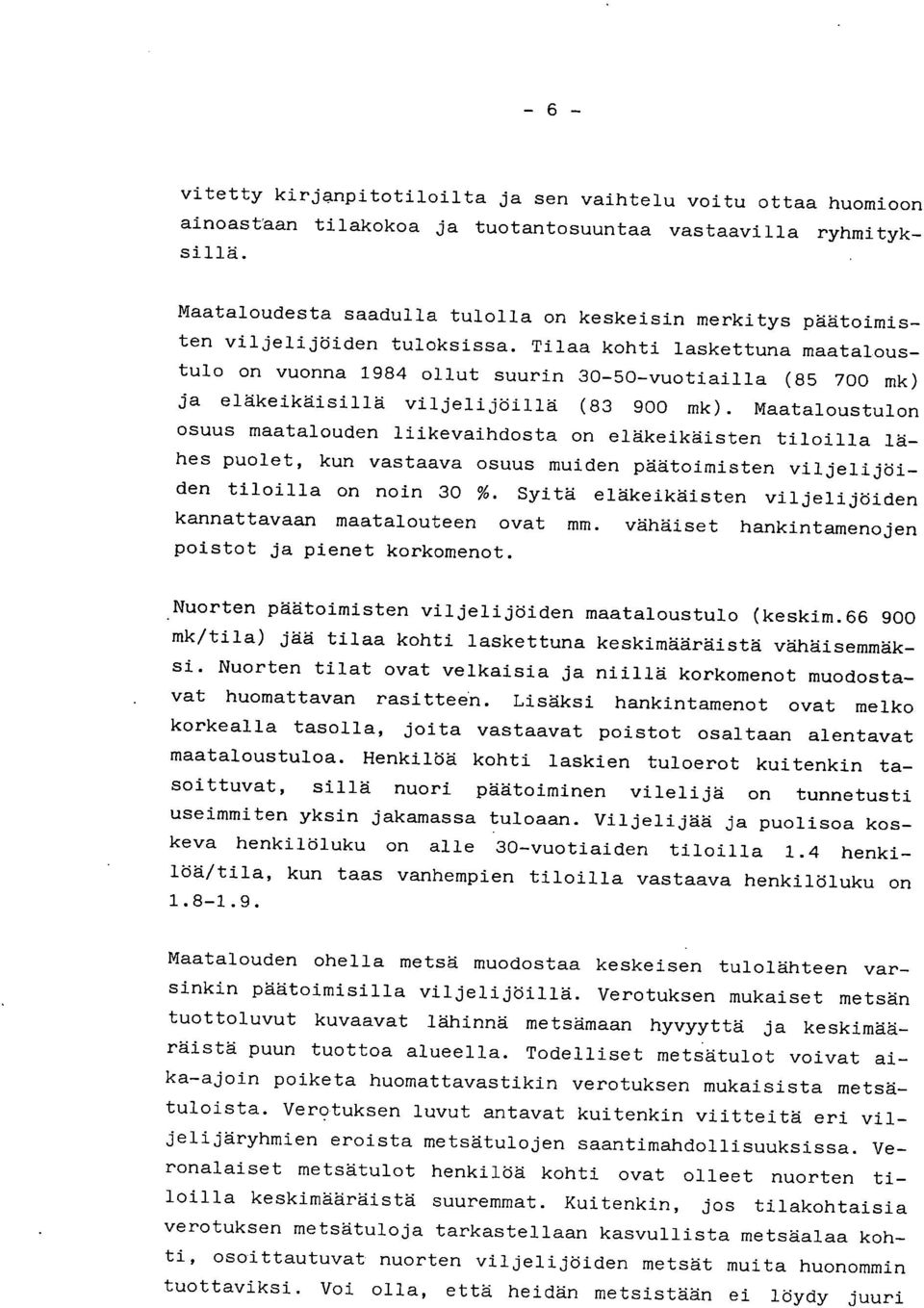 Tilaa kohti laskettuna maataloustulo on vuonna 1984 ollut suurin 30-50-vuotiailla (85 700 mk) ja eläkeikäisillä viljelijöillä (83 900 mk).