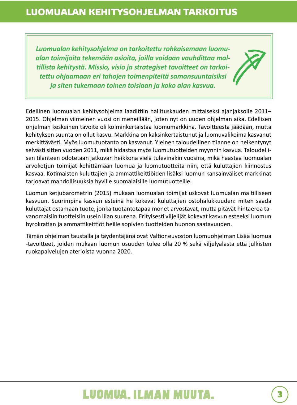 Edellinen luomualan kehitysohjelma laadittiin hallituskauden mittaiseksi ajanjaksolle 2011 2015. Ohjelman viimeinen vuosi on meneillään, joten nyt on uuden ohjelman aika.