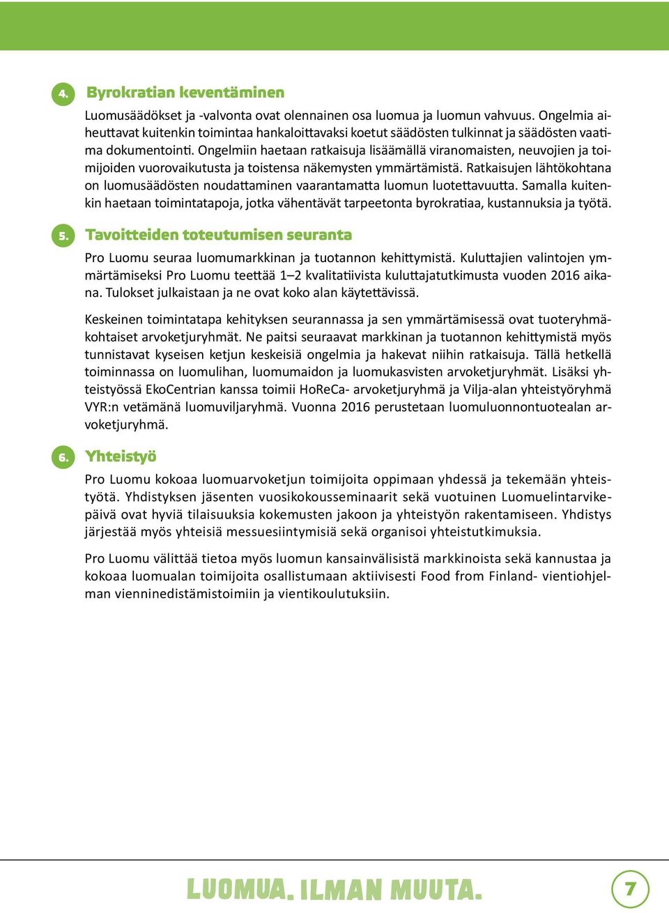 Ongelmiin haetaan ratkaisuja lisäämällä viranomaisten, neuvojien ja toimijoiden vuorovaikutusta ja toistensa näkemysten ymmärtämistä.