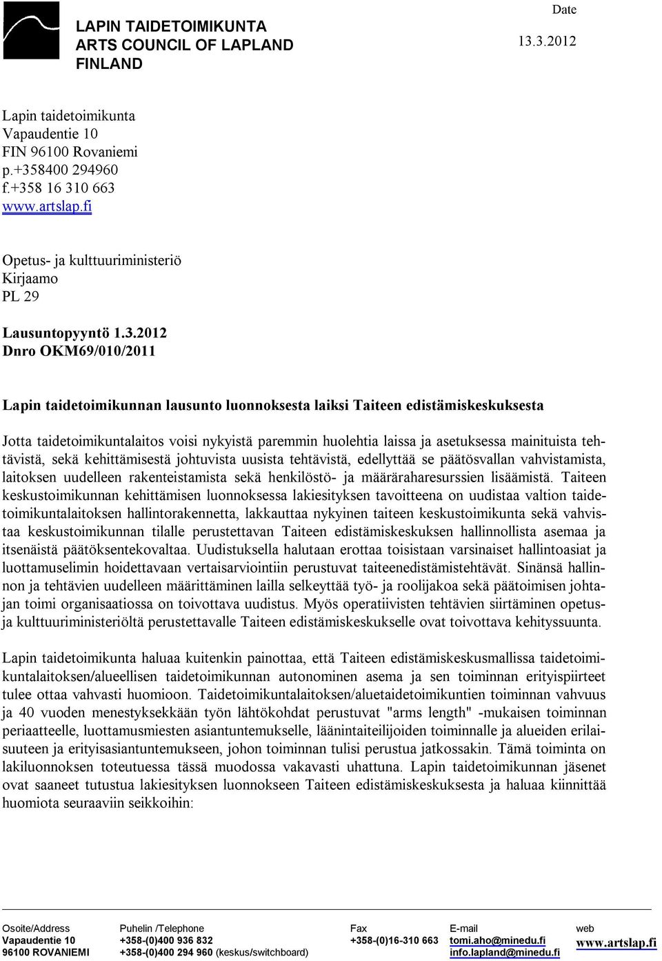 2012 Dnro OKM69/010/2011 Lapin taidetoimikunnan lausunto luonnoksesta laiksi Taiteen edistämiskeskuksesta Jotta taidetoimikuntalaitos voisi nykyistä paremmin huolehtia laissa ja asetuksessa