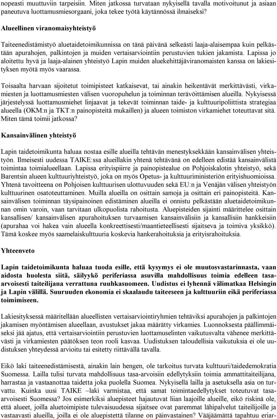 tukien jakamista. Lapissa jo aloitettu hyvä ja laaja-alainen yhteistyö Lapin muiden aluekehittäjäviranomaisten kanssa on lakiesityksen myötä myös vaarassa.