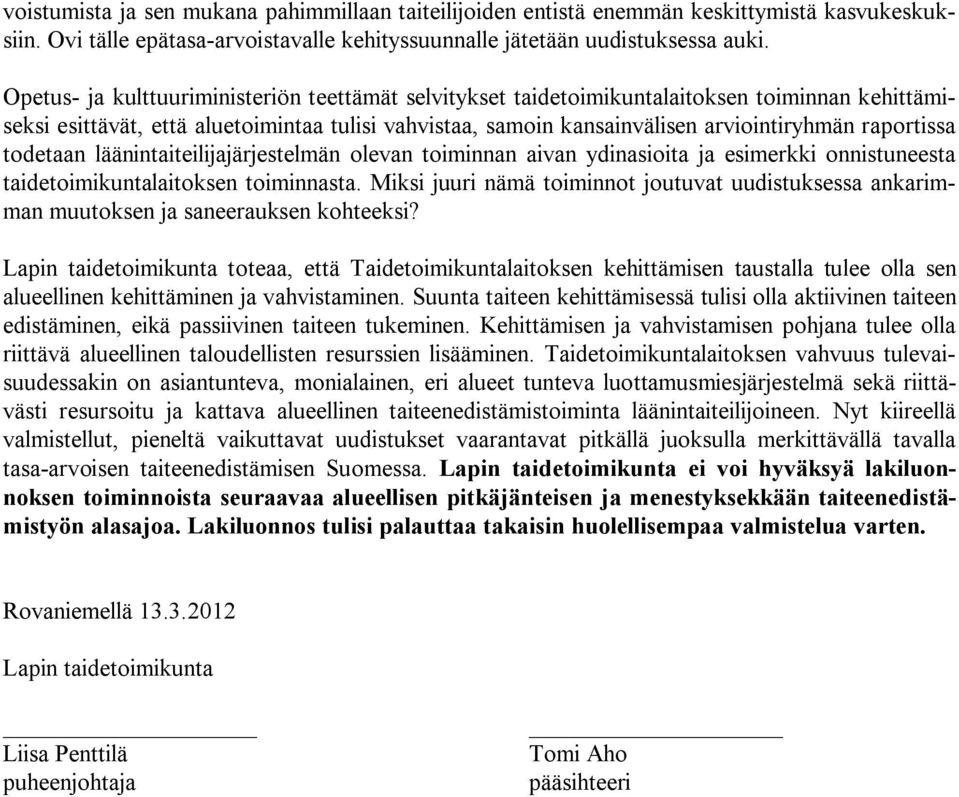 raportissa todetaan läänintaiteilijajärjestelmän olevan toiminnan aivan ydinasioita ja esimerkki onnistuneesta taidetoimikuntalaitoksen toiminnasta.