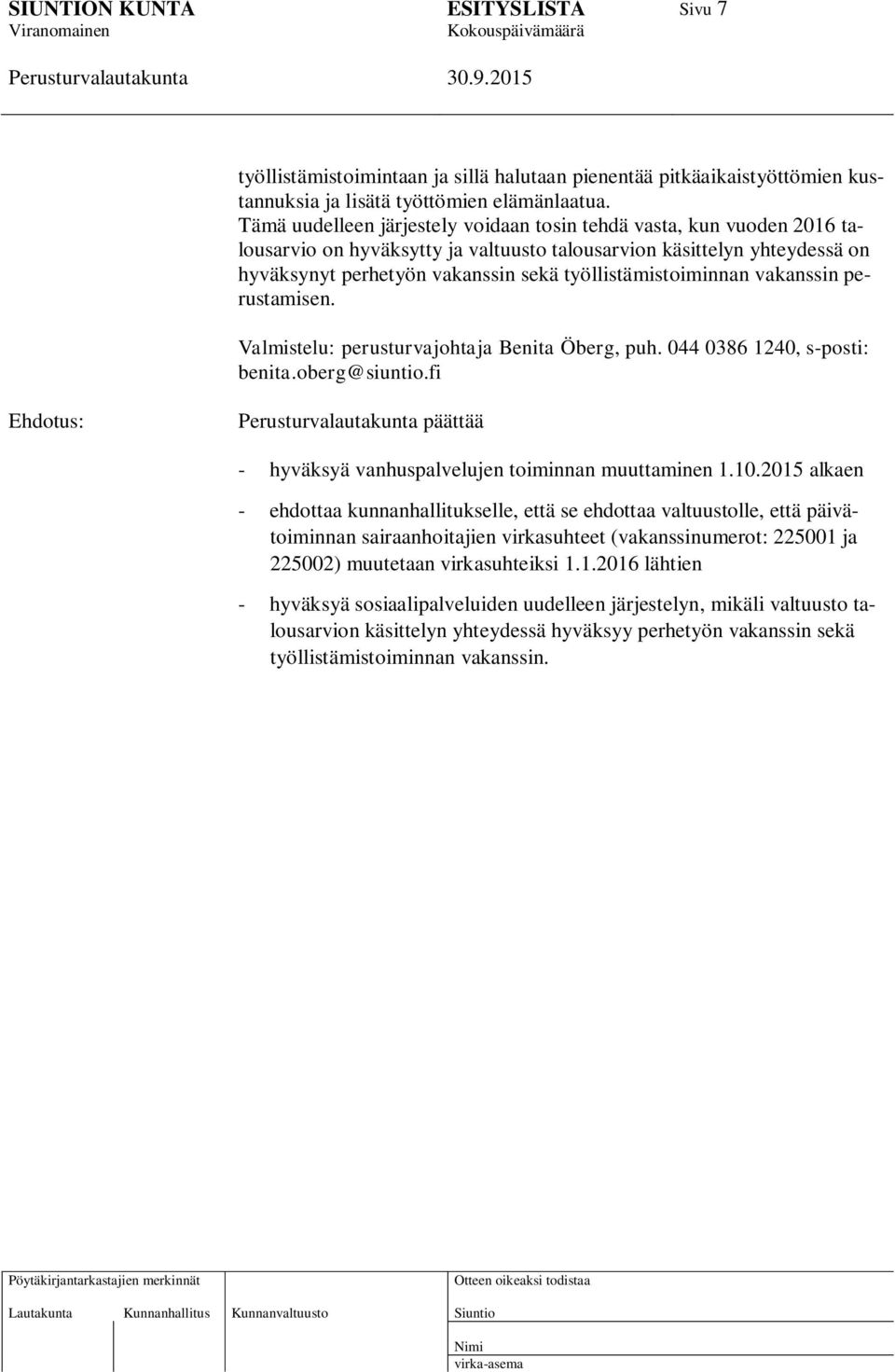 työllistämistoiminnan vakanssin perustamisen. Valmistelu: perusturvajohtaja Benita Öberg, puh. 044 0386 1240, s-posti: benita.oberg@siuntio.