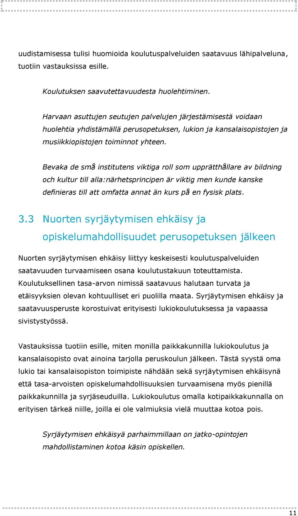 Bevaka de små institutens viktiga roll som upprätthållare av bildning och kultur till alla:närhetsprincipen är viktig men kunde kanske definieras till att omfatta annat än kurs på en fysisk plats. 3.