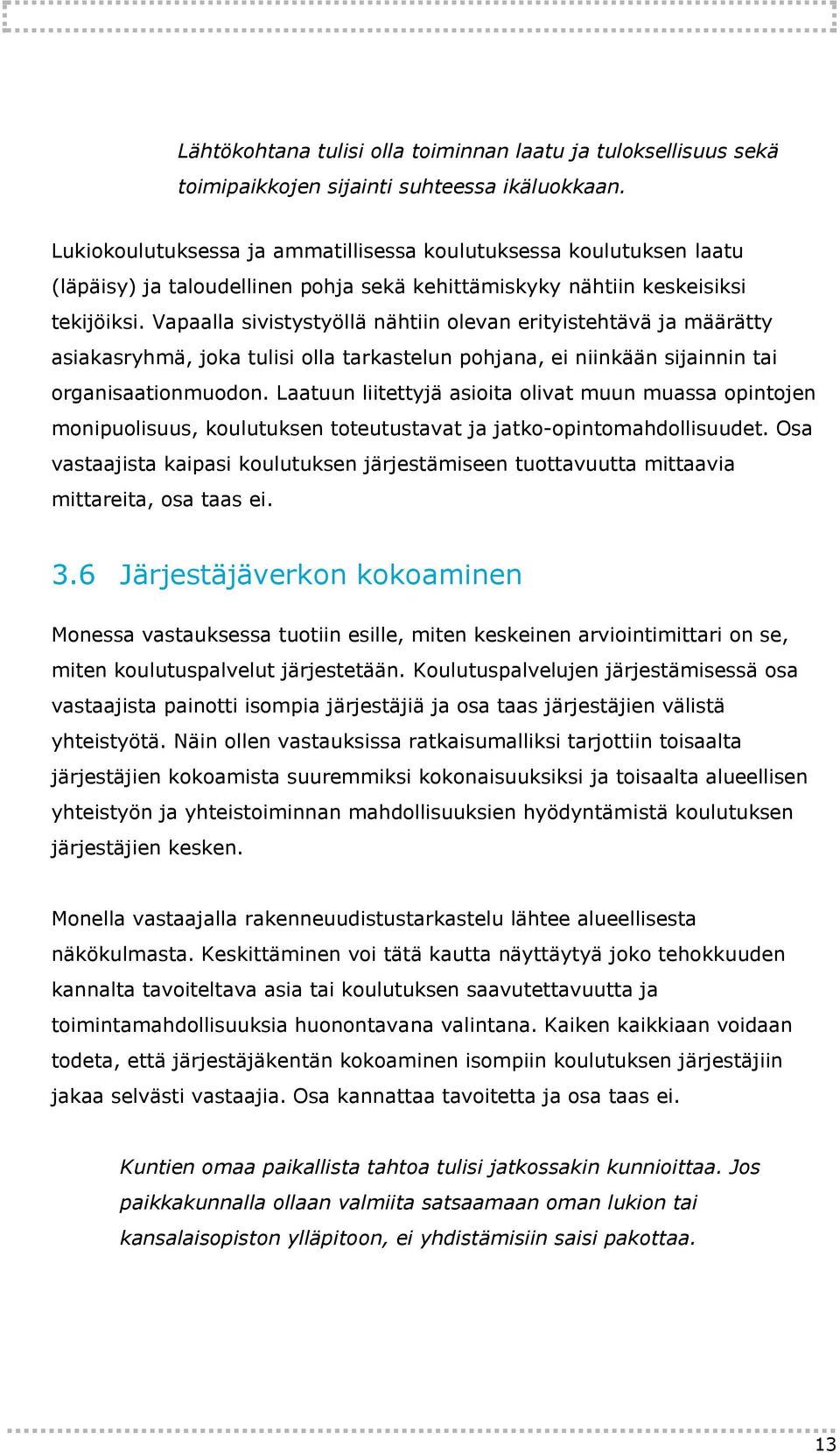 Vapaalla sivistystyöllä nähtiin olevan erityistehtävä ja määrätty asiakasryhmä, joka tulisi olla tarkastelun pohjana, ei niinkään sijainnin tai organisaationmuodon.