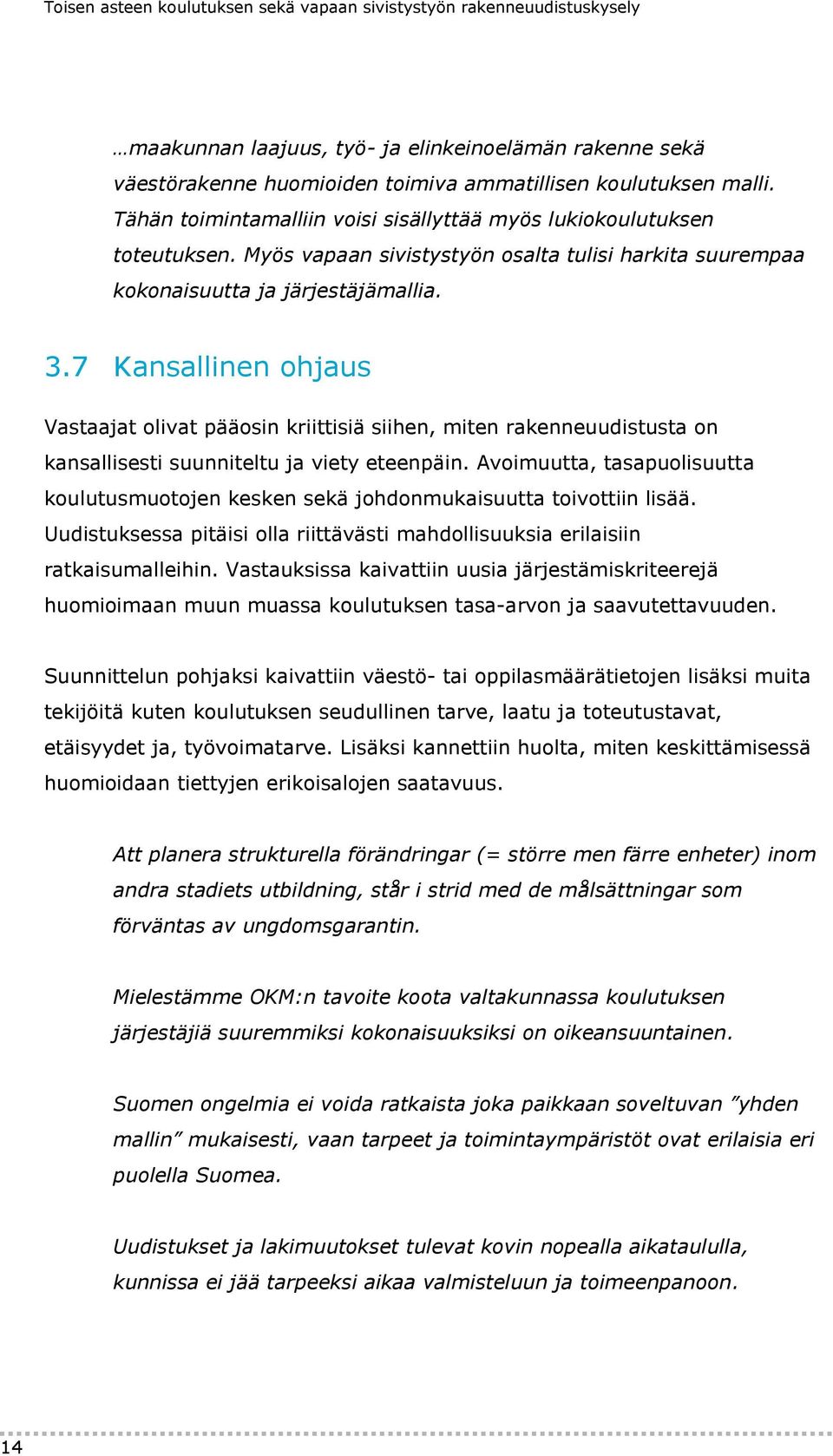 7 Kansallinen ohjaus Vastaajat olivat pääosin kriittisiä siihen, miten rakenneuudistusta on kansallisesti suunniteltu ja viety eteenpäin.