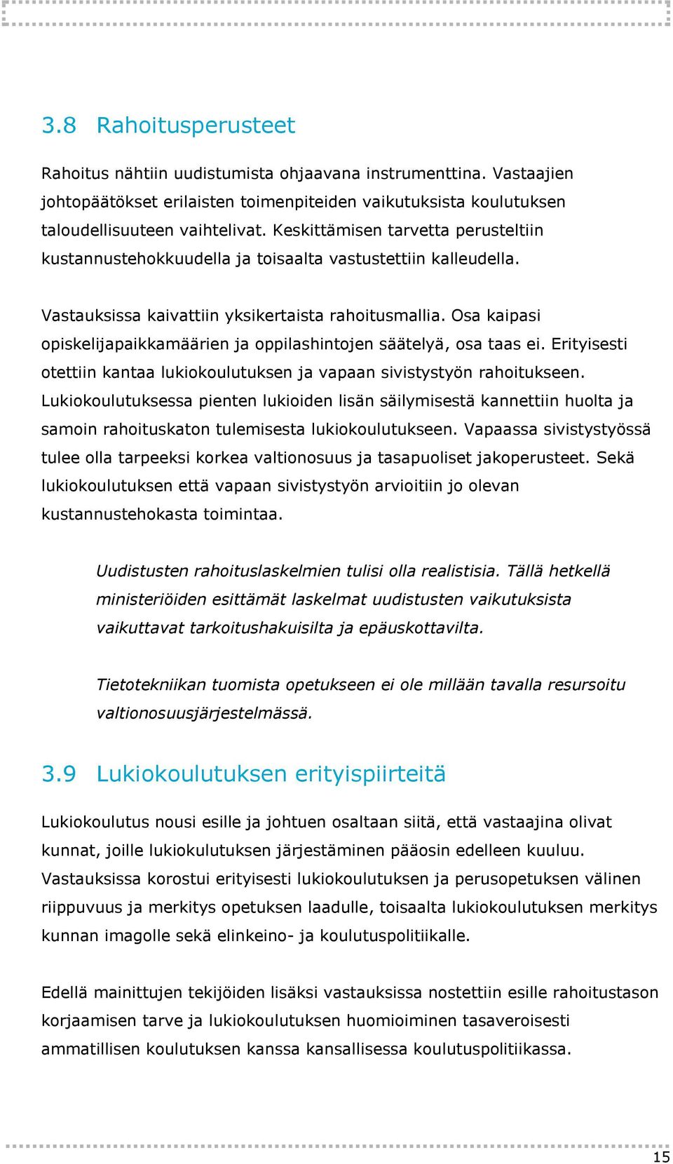 Osa kaipasi opiskelijapaikkamäärien ja oppilashintojen säätelyä, osa taas ei. Erityisesti otettiin kantaa lukiokoulutuksen ja vapaan sivistystyön rahoitukseen.