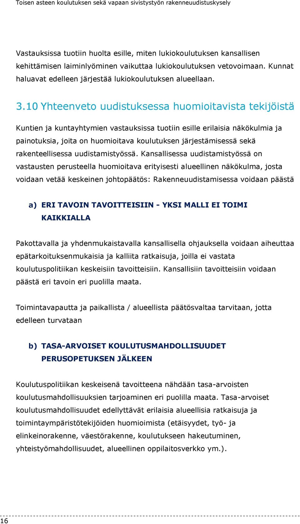 10 Yhteenveto uudistuksessa huomioitavista tekijöistä Kuntien ja kuntayhtymien vastauksissa tuotiin esille erilaisia näkökulmia ja painotuksia, joita on huomioitava koulutuksen järjestämisessä sekä