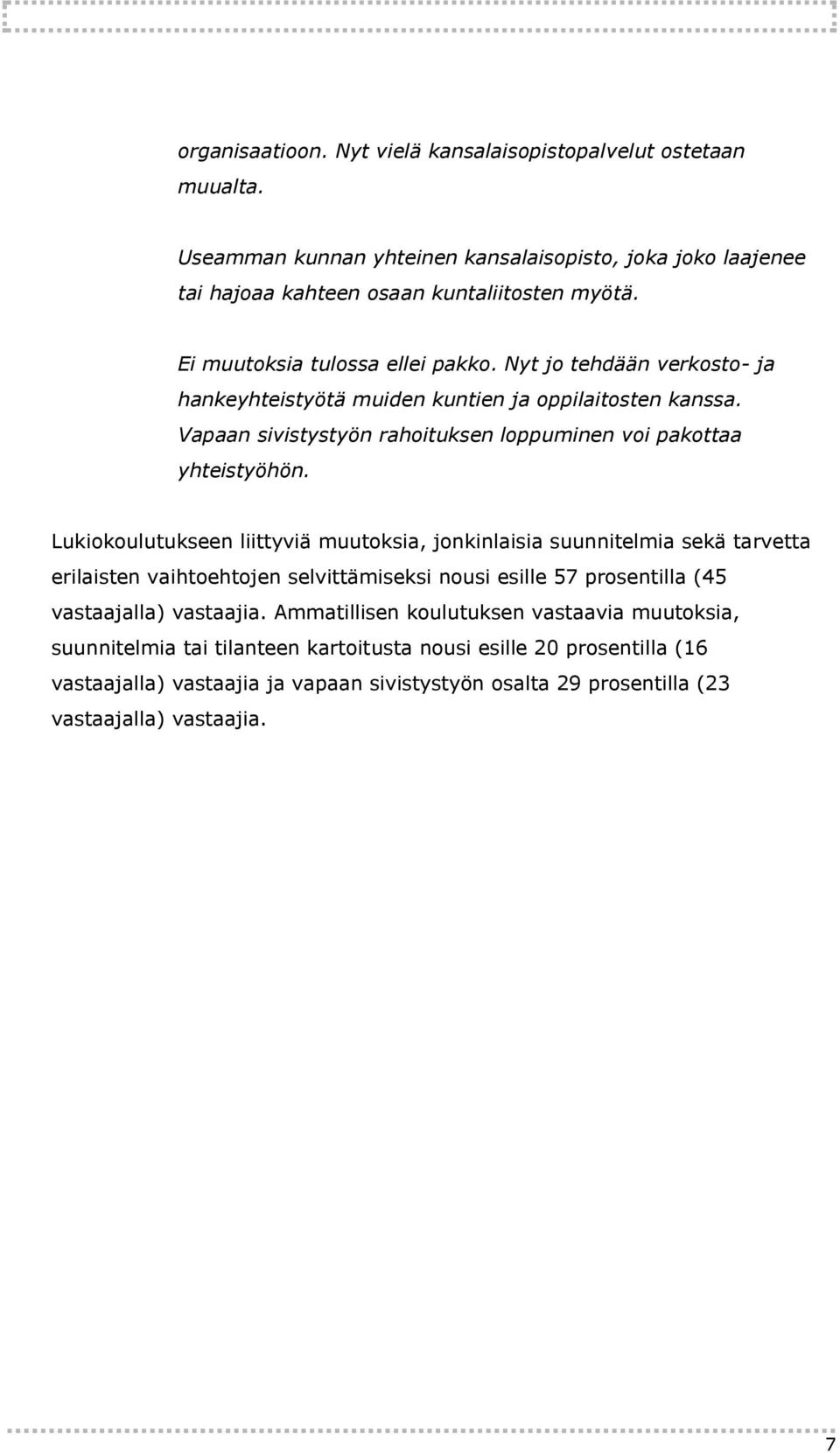 Lukiokoulutukseen liittyviä muutoksia, jonkinlaisia suunnitelmia sekä tarvetta erilaisten vaihtoehtojen selvittämiseksi nousi esille 57 prosentilla (45 vastaajalla) vastaajia.