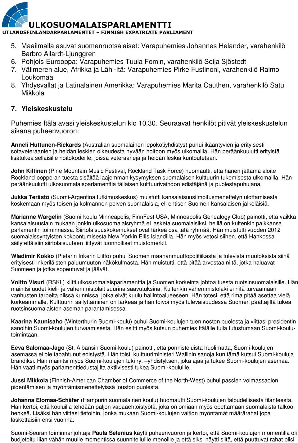 Yleiskeskustelu Puhemies Itälä avasi yleiskeskustelun klo 10.30.