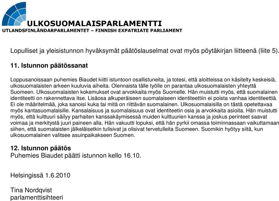 Olennaista tälle työlle on parantaa ulkosuomalaisten yhteyttä Suomeen. Ulkosuomalaisten kokemukset ovat arvokkaita myös Suomelle.