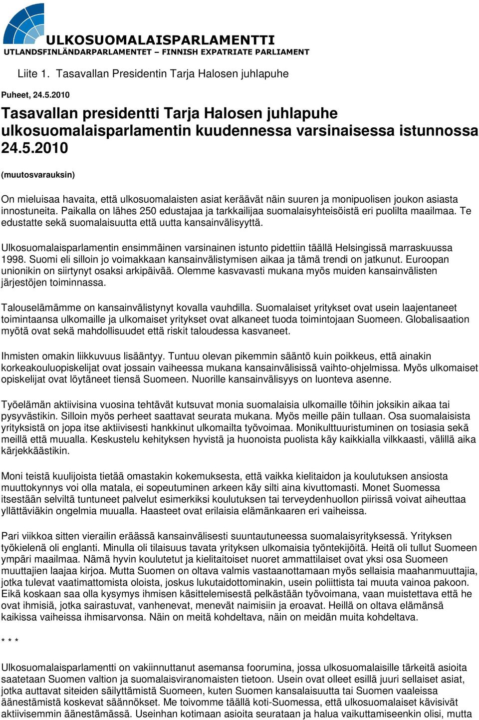 2010 (muutosvarauksin) On mieluisaa havaita, että ulkosuomalaisten asiat keräävät näin suuren ja monipuolisen joukon asiasta innostuneita.