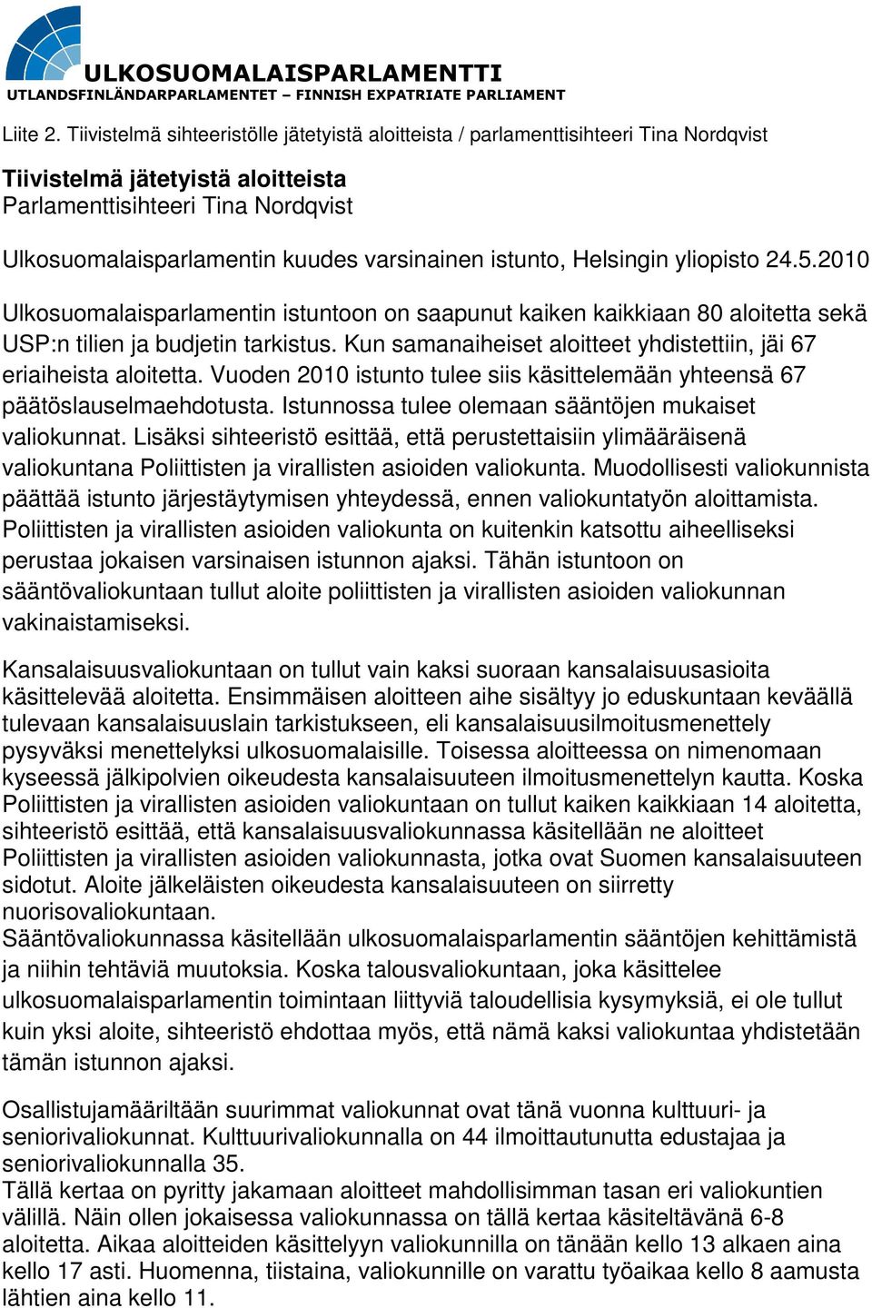 varsinainen istunto, Helsingin yliopisto 24.5.2010 Ulkosuomalaisparlamentin istuntoon on saapunut kaiken kaikkiaan 80 aloitetta sekä USP:n tilien ja budjetin tarkistus.