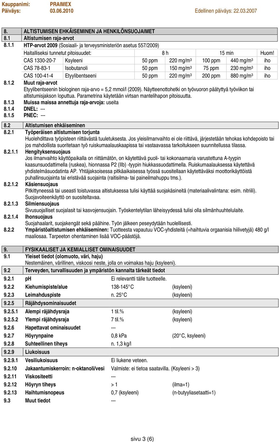 1.2 Muut raja-arvot Etyylibentseenin biologinen raja-arvo = 5,2 mmol/l (2009). Näytteenottohetki on työvuoron päätyttyä työviikon tai altistumisjakson loputtua.