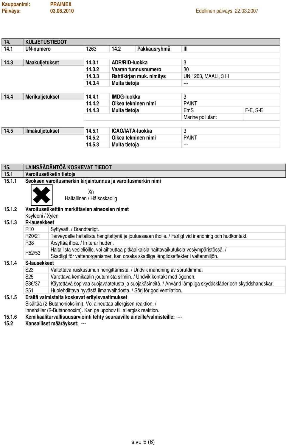 LAINSÄÄDÄNTÖÄ KOSKEVAT TIEDOT 15.1 Varoitusetiketin tietoja 15.1.1 Seoksen varoitusmerkin kirjaintunnus ja varoitusmerkin nimi Xn Haitallinen / Hälsoskadlig 15.1.2 Varoitusetikettiin merkittävien aineosien nimet Ksyleeni / Xylen 15.