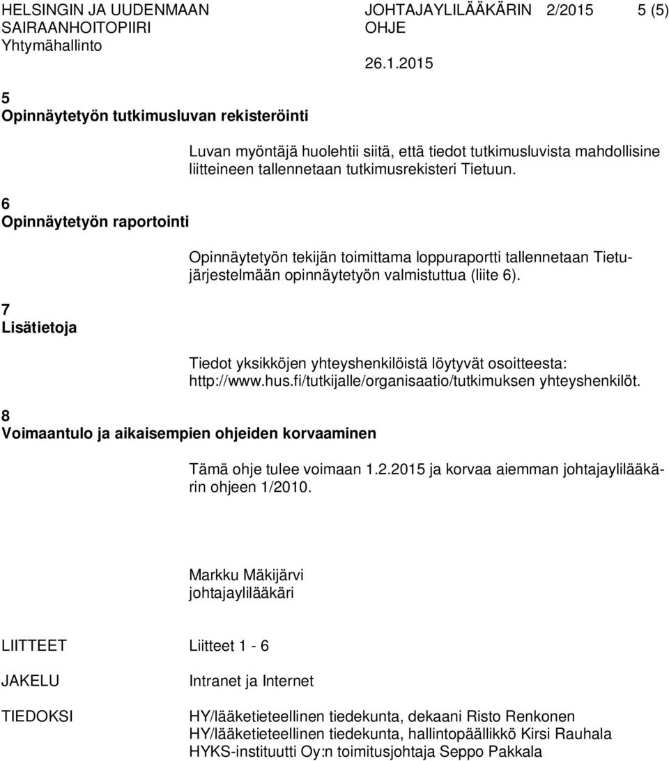 Tiedot yksikköjen yhteyshenkilöistä löytyvät osoitteesta: http://www.hus.fi/tutkijalle/organisaatio/tutkimuksen yhteyshenkilöt.