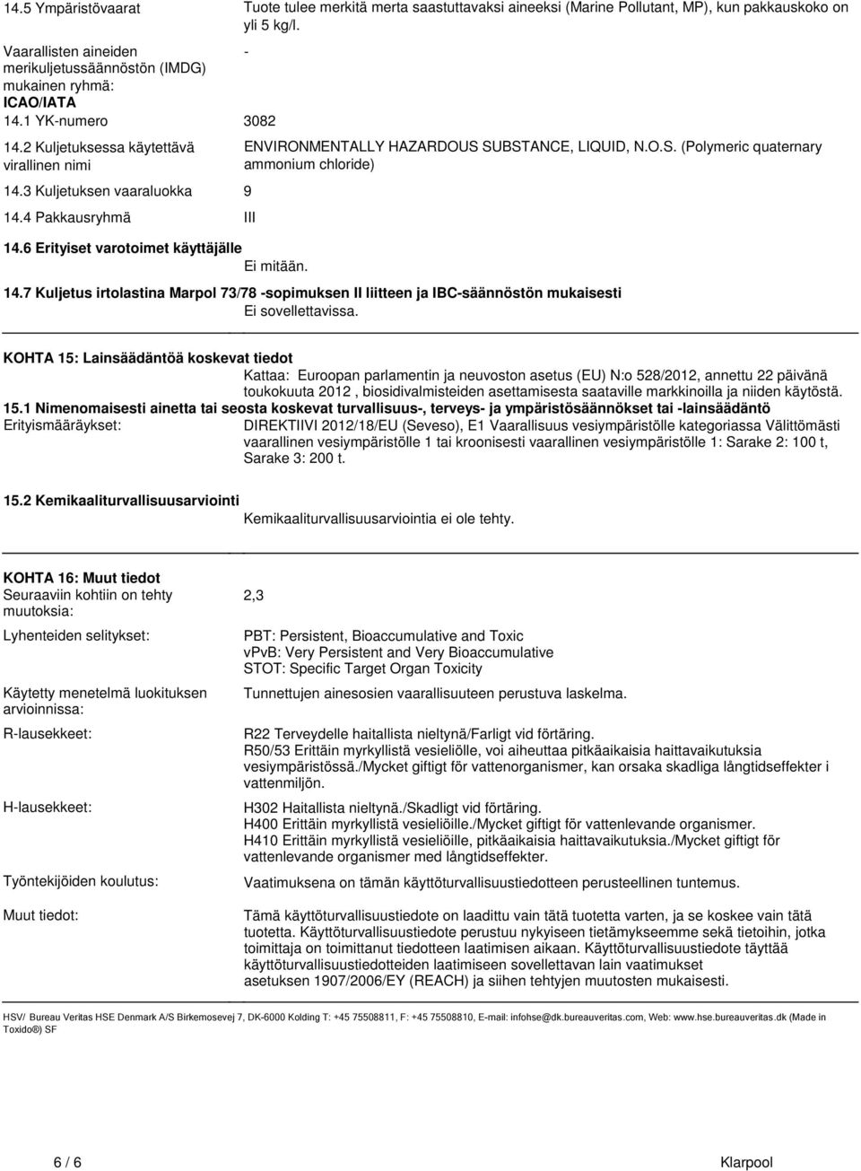 LIQUID, NOS (Polymeric quaternary ammonium chloride) 147 Kuljetus irtolastina Marpol 73/78 -sopimuksen II liitteen ja IBC-säännöstön mukaisesti Ei sovellettavissa KOHTA 15: Lainsäädäntöä koskevat