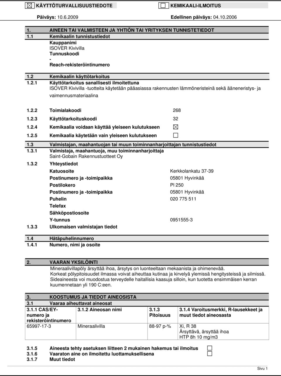 Kemikaalin käyttötarkoitus 1.2.1 Käyttötarkoitus sanallisesti ilmoitettuna ISOVER Kivivilla tuotteita käytetään pääasiassa rakennusten lämmöneristeinä sekä ääneneristys ja vaimennusmateriaalina 1.2.2 Toimialakoodi 268 1.