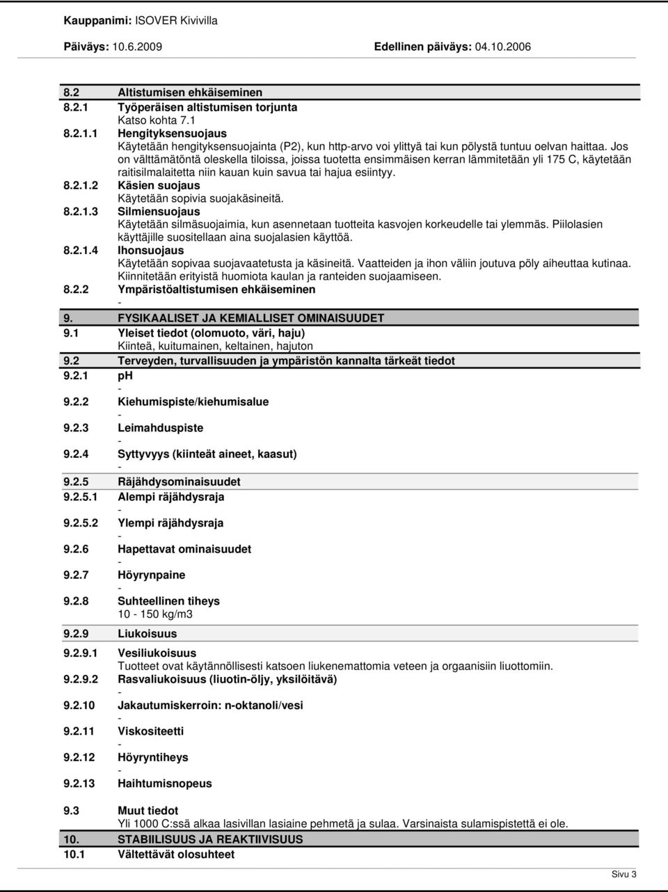 8.2.1.3 Silmiensuojaus Käytetään silmäsuojaimia, kun asennetaan tuotteita kasvojen korkeudelle tai ylemmäs. Piilolasien käyttäjille suositellaan aina suojalasien käyttöä. 8.2.1.4 Ihonsuojaus Käytetään sopivaa suojavaatetusta ja käsineitä.