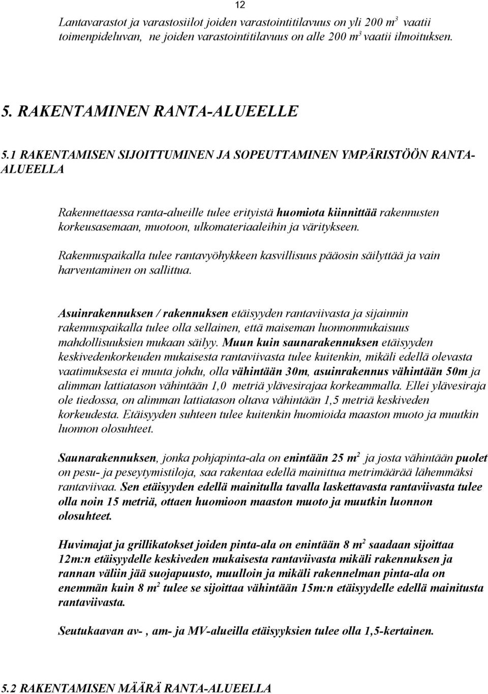väritykseen. Rakennuspaikalla tulee rantavyöhykkeen kasvillisuus pääosin säilyttää ja vain harventaminen on sallittua.