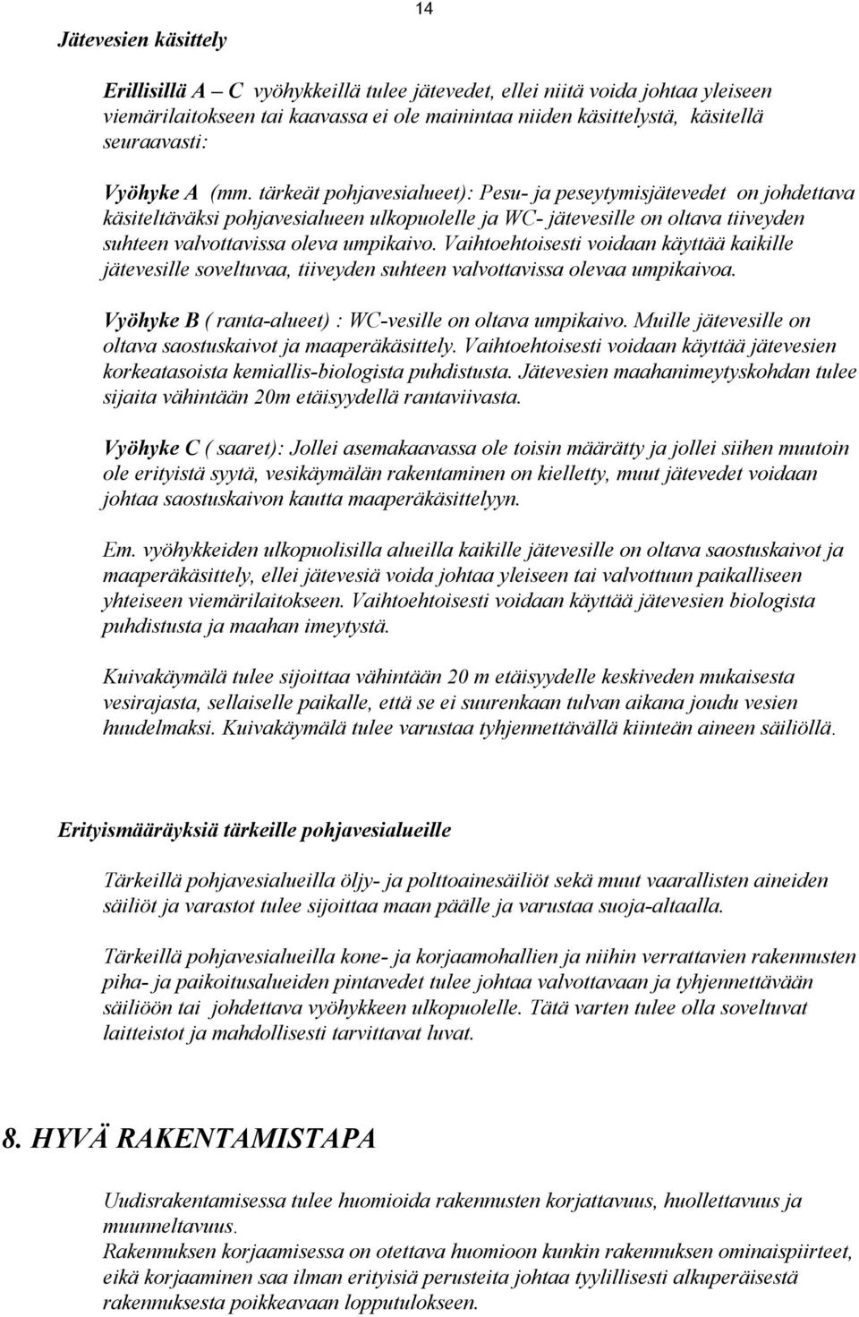 tärkeät pohjavesialueet): Pesu- ja peseytymisjätevedet on johdettava käsiteltäväksi pohjavesialueen ulkopuolelle ja WC- jätevesille on oltava tiiveyden suhteen valvottavissa oleva umpikaivo.